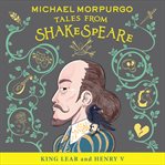 King Lear and Henry V : Michael Morpurgo's Tales from Shakespeare cover image