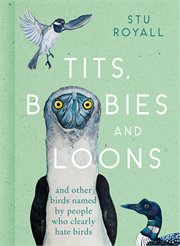 Tits, Boobies and Loons : And Other Birds Named by People Who Clearly Hate Birds. And Others Birds Named by People Who Clearly Hate Birds cover image