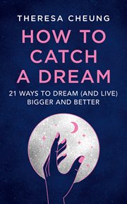 How to catch a dream : 21 ways to dream (and live) bigger and better cover image