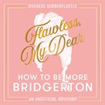 Flawless, My Dear : How to Be More Bridgerton (An Unofficial Advisory) cover image