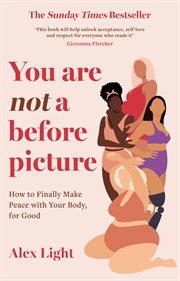 You Are Not a Before Picture : How to Finally Make Peace with Your Body, for Good cover image
