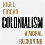 Colonialism : A Moral Reckoning cover image