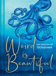 Weird Is Beautiful : The Wisdom of Octopuses cover image
