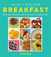 What I ate for breakfast : food worth getting out of bed for cover image