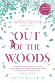 Out of the Woods: A Tale of Positivity, Kindness and Courage : A Tale of Positivity, Kindness and Courage cover image