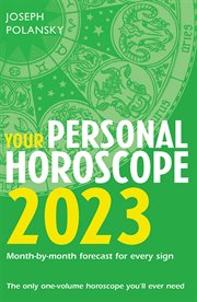 Your Personal Horoscope 2023 : Month-by-Month Forecast for Every Sign cover image
