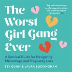 The Worst Girl Gang Ever : A Survival Guide for Navigating Miscarriage and Pregnancy Loss cover image