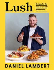 Lush : Satisfaction Guaranteed With 100 Feel-Good Recipes cover image
