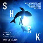 Shark : Why We Need to Save the World's Most Misunderstood Predator cover image