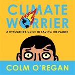 Climate Worrier : A Hypocrite's Guide to Saving the Planet cover image