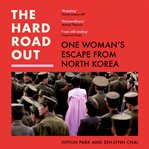 The Hard Road Out : One Woman's Escape From North Korea cover image