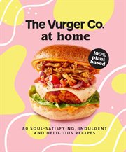 The Vurger Co. At Home: 80 Soul-Satisfying, Indulgent and Delicious Vegan Fast Food Recipes : 80 Soul cover image