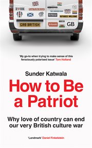 How to Be a Patriot : Why Love of Country Can End Our Very British Culture War cover image