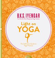 Light on Yoga: The Definitive Guide to Yoga Practice : The Definitive Guide to Yoga Practice cover image