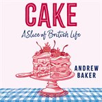 Cake : A Slice of British Life cover image
