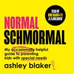 Normal Schmormal : My Occasionally Helpful Guide to Parenting Kids With Special Needs cover image