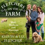 Fletchers on the Farm : Mud, Mayhem and Marriage cover image