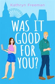 Was It Good For You? : Kathryn Freeman Romcom Collection cover image