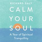 Calm Your Soul : A Year of Spiritual Tranquillity cover image