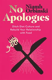 No Apologies : A Guilt. Free Guide to Ditching Diet Culture and Rebuilding Your Relationship With Food cover image