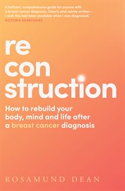 Reconstruction : How to Rebuild Your Life, Body and Mind After a Breast Cancer Diagnosis cover image