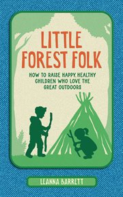 Little Forest Folk : How to Raise Happy, Healthy Children Who Love the Great Outdoors cover image