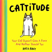 Cattitude : Your Cat Doesn't Give a F*** and Neither Should You cover image