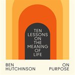 On Purpose : Ten Lessons on the Meaning of Life cover image