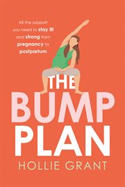 The Bump Plan : All the Support You Need to Stay Fit and Strong During Your Pregnancy and Beyond cover image