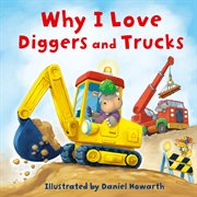Why I Love Diggers and Trucks cover image