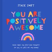 You Are Positively Awesome : Good Vibes and Self. Care Prompts for All of Life's Ups and Downs cover image