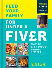 Feed Your Family for Under a Fiver : Over 80 Budget. Friendly, Super Simple Recipes for the Whole Fami cover image