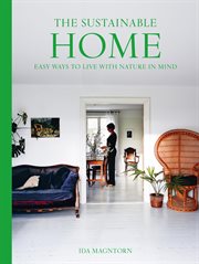 The Sustainable Home: Easy Ways to Live With Nature in Mind : Easy Ways to Live With Nature in Mind cover image