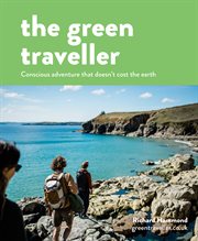 The Green Traveller: Conscious Adventure That Doesn't Cost the Earth : Conscious Adventure That Doesn't Cost the Earth cover image