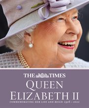 The Times Queen Elizabeth II: Commemorating Her Life and Reign 1926 – 2022 : Commemorating Her Life and Reign 1926 – 2022 cover image