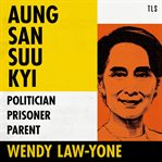 Aung San Suu Kyi : Politician, Prisoner, Parent cover image