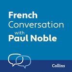 French Conversation With Paul Noble: Learn to Speak Everyday French Step-By-Step cover image