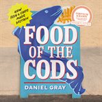 Food of the Cods : How Fish and Chips Made Britain cover image