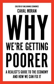Why We're Getting Poorer : A Realist's Guide to the Economy and How We Can Fix It cover image