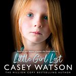 Little Girl Lost : Amelia Just Wants a Home She Feels Safe In… cover image