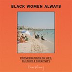 Black Women Always : Conversations on Life, Culture and Creativity cover image