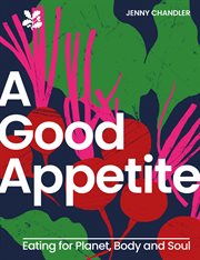 A Good Appetite : Eating for Planet, Body and Soul (National Trust) cover image