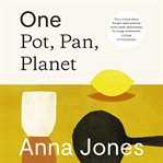 One : Pot, Pan, Planet. A Greener Way to Cook for You, Your Family and the Planet cover image