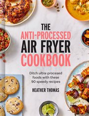 The Anti-processed Air Fryer Cookbook: Ditch Ultra-Processed Food With These 90 Speedy Recipes cover image