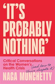 It's Probably Nothing : Critical Conversations on the Women's Health Crisis cover image