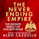 The Neverending Empire: The Infinite Impact of Ancient Rome cover image