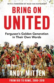 Bring on United : Ferguson's Golden Generation in their Own Words cover image