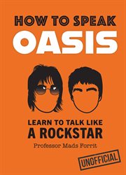 How to Speak Oasis : Learn To Talk Like A Rockstar cover image