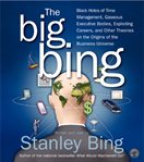 The Big Bing : [black holes of time management, gaseous executive bodies, exploding careers, and other theories on the origins of the business universe] cover image