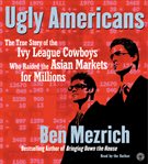 Ugly Americans : the true story of the Ivy League cowboys who raided the Asian markets for millions cover image